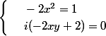 \begin{cases} & \text{ } -2x^2= 1 \\ & \text{ } i(-2xy + 2)= 0 \end{cases}
